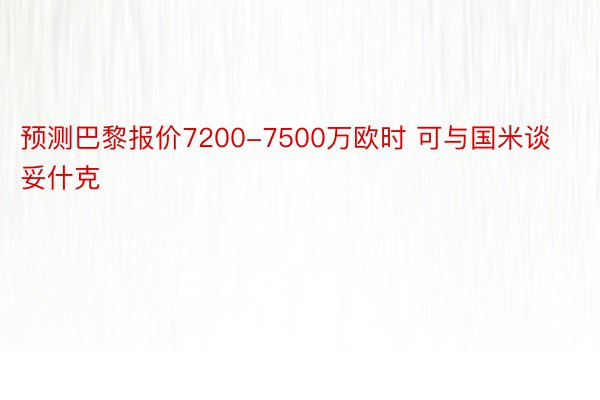 预测巴黎报价7200-7500万欧时 可与国米谈妥什克