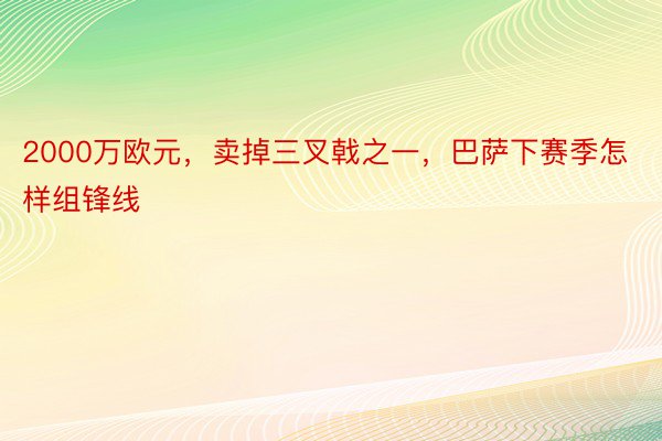 2000万欧元，卖掉三叉戟之一，巴萨下赛季怎样组锋线