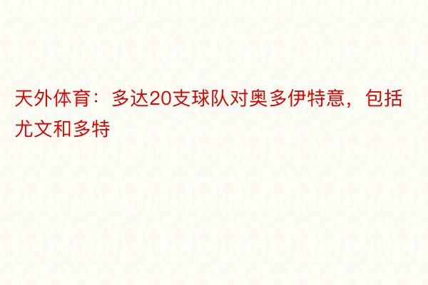 天外体育：多达20支球队对奥多伊特意，包括尤文和多特