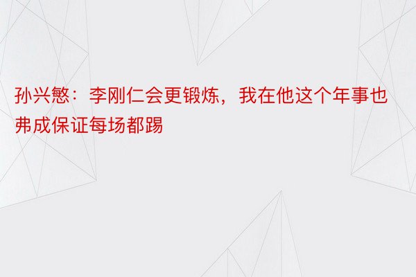 孙兴慜：李刚仁会更锻炼，我在他这个年事也弗成保证每场都踢