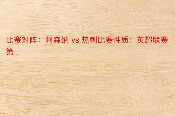 比赛对阵：阿森纳 vs 热刺比赛性质：英超联赛第...