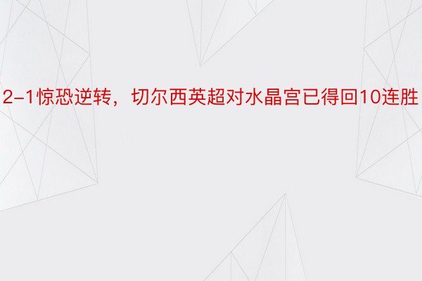 2-1惊恐逆转，切尔西英超对水晶宫已得回10连胜