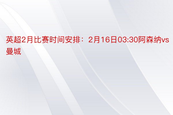 英超2月比赛时间安排：2月16日03:30阿森纳vs曼城